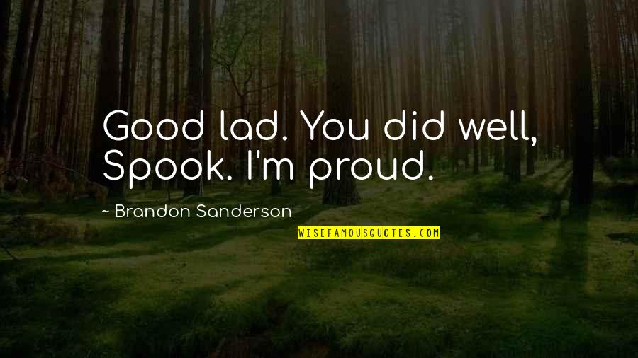 Good Sanderson Quotes By Brandon Sanderson: Good lad. You did well, Spook. I'm proud.
