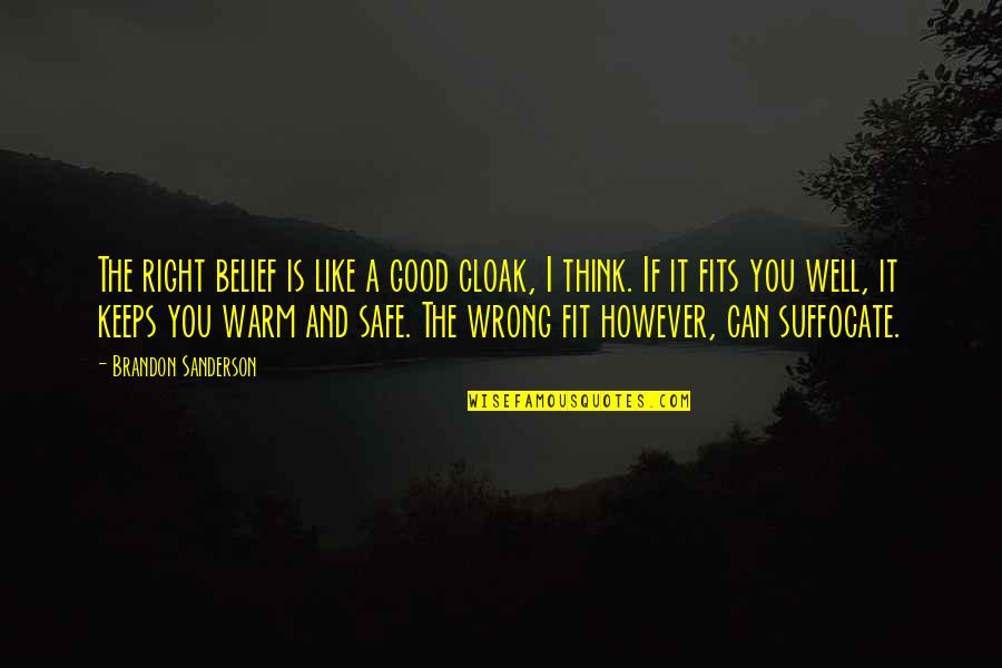 Good Sanderson Quotes By Brandon Sanderson: The right belief is like a good cloak,