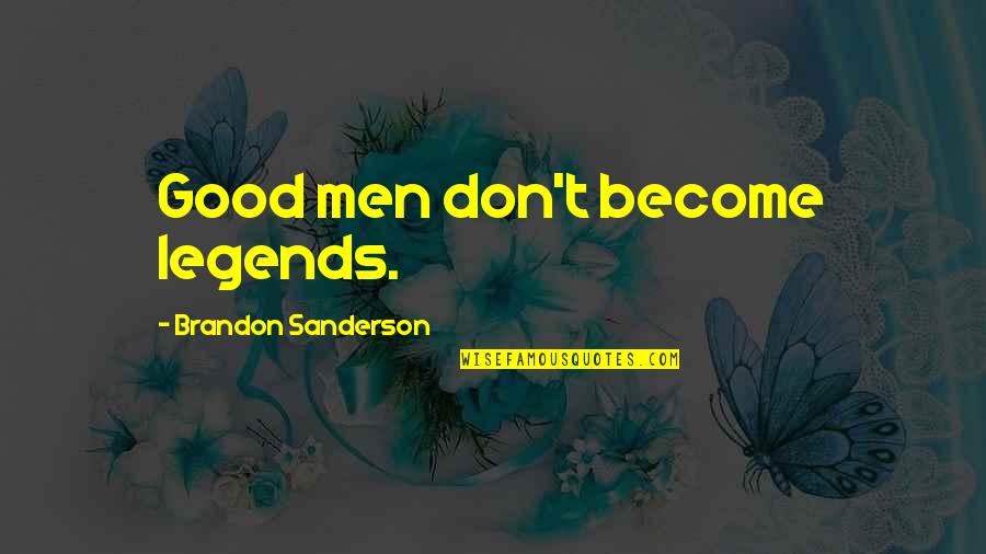 Good Sanderson Quotes By Brandon Sanderson: Good men don't become legends.