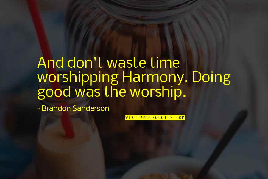 Good Sanderson Quotes By Brandon Sanderson: And don't waste time worshipping Harmony. Doing good