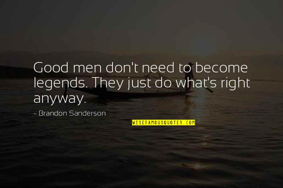 Good Sanderson Quotes By Brandon Sanderson: Good men don't need to become legends. They