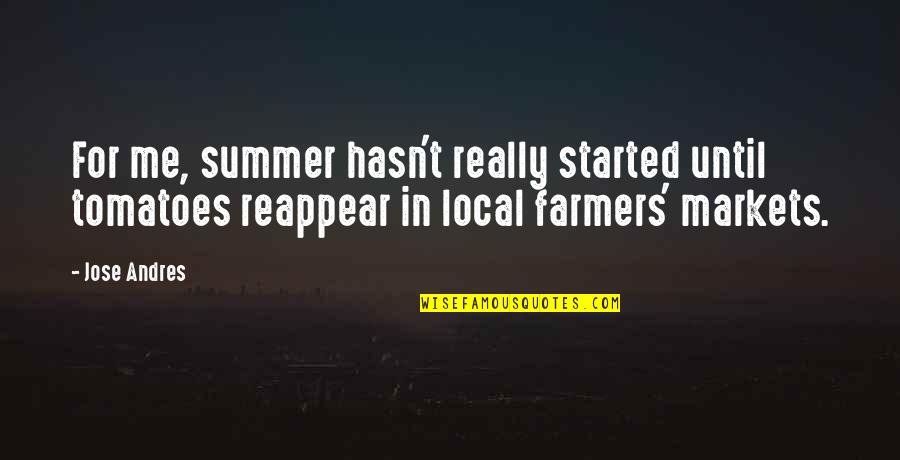Good Sardonic Quotes By Jose Andres: For me, summer hasn't really started until tomatoes Good Sardonic Quotes By Jose Andres: For me, summer hasn't really started until tomatoes