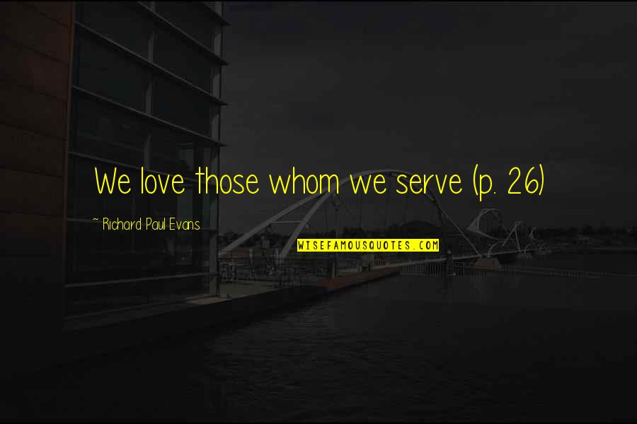 Good Sardonic Quotes By Richard Paul Evans: We love those whom we serve (p. 26)