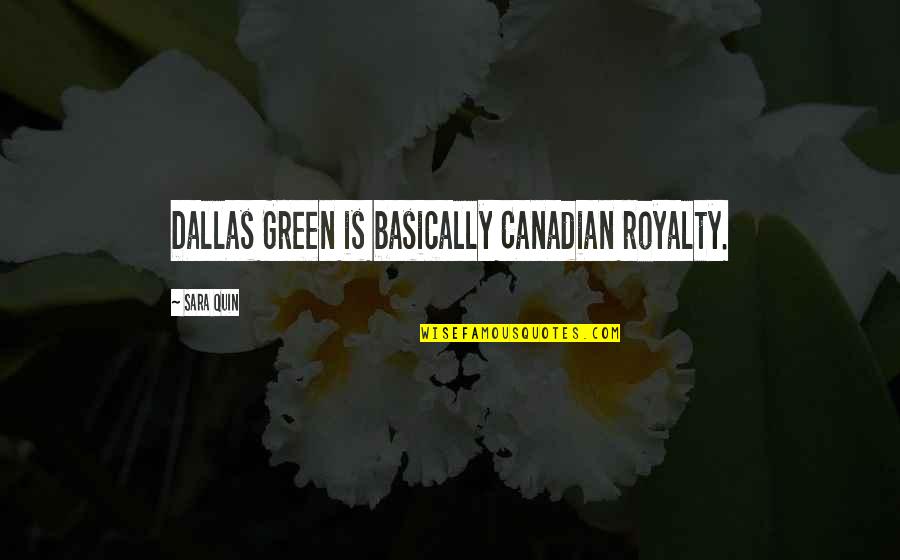 Good Sardonic Quotes By Sara Quin: Dallas Green is basically Canadian royalty.