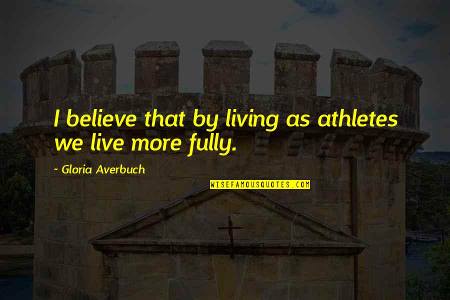 Good Sarsaparilla Quotes By Gloria Averbuch: I believe that by living as athletes we Good Sarsaparilla Quotes By Gloria Averbuch: I believe that by living as athletes we
