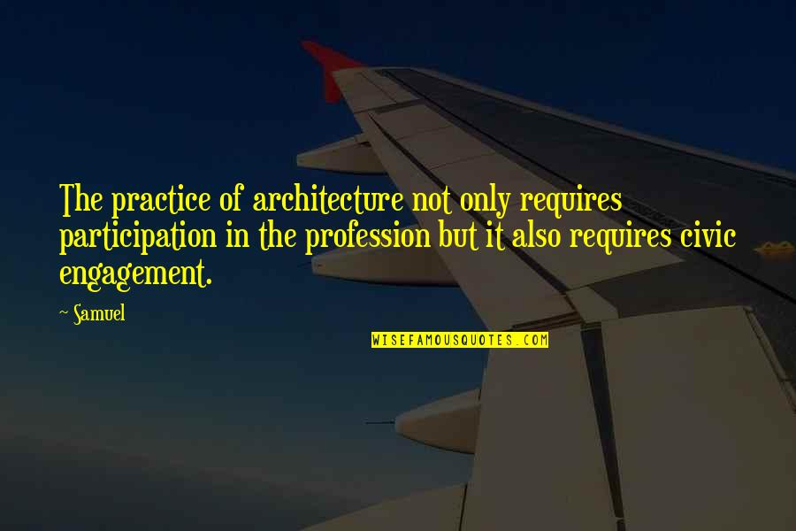 Good Sarsaparilla Quotes By Samuel: The practice of architecture not only requires participation Good Sarsaparilla Quotes By Samuel: The practice of architecture not only requires participation