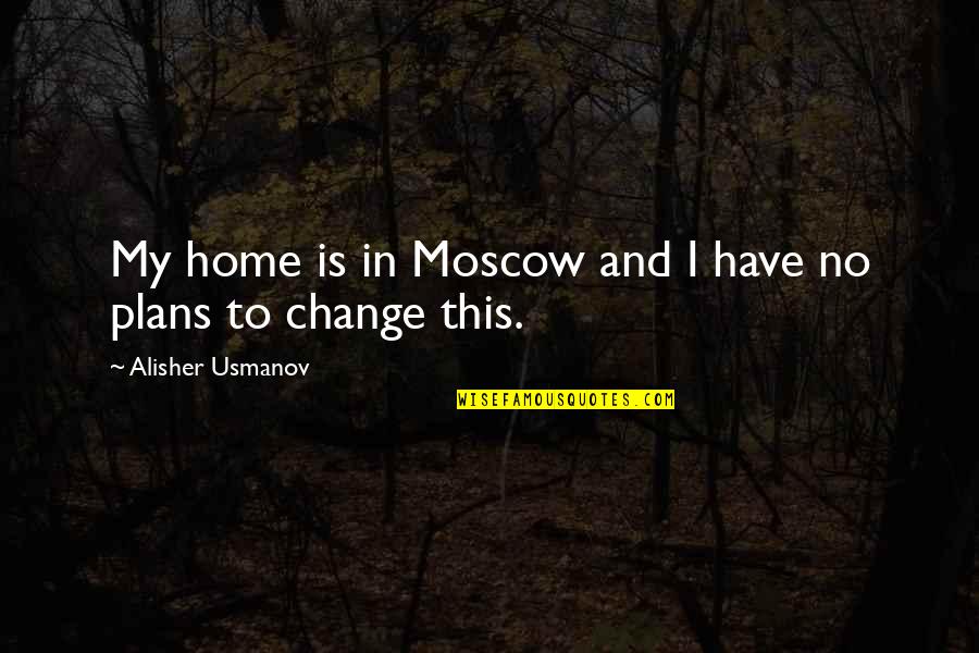 Good Savage Quotes By Alisher Usmanov: My home is in Moscow and I have