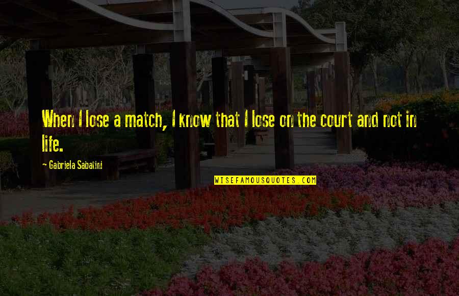 Good Savage Quotes By Gabriela Sabatini: When I lose a match, I know that