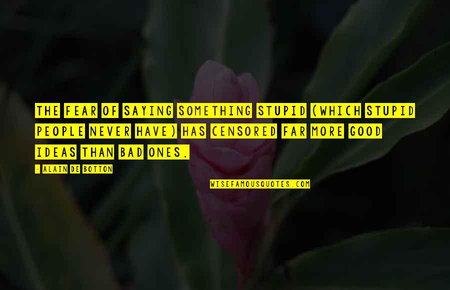 Good Saying Quotes By Alain De Botton: The fear of saying something stupid (which stupid Good Saying Quotes By Alain De Botton: The fear of saying something stupid (which stupid