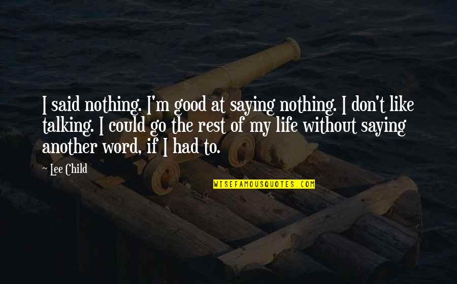 Good Saying Quotes By Lee Child: I said nothing. I'm good at saying nothing. Good Saying Quotes By Lee Child: I said nothing. I'm good at saying nothing.