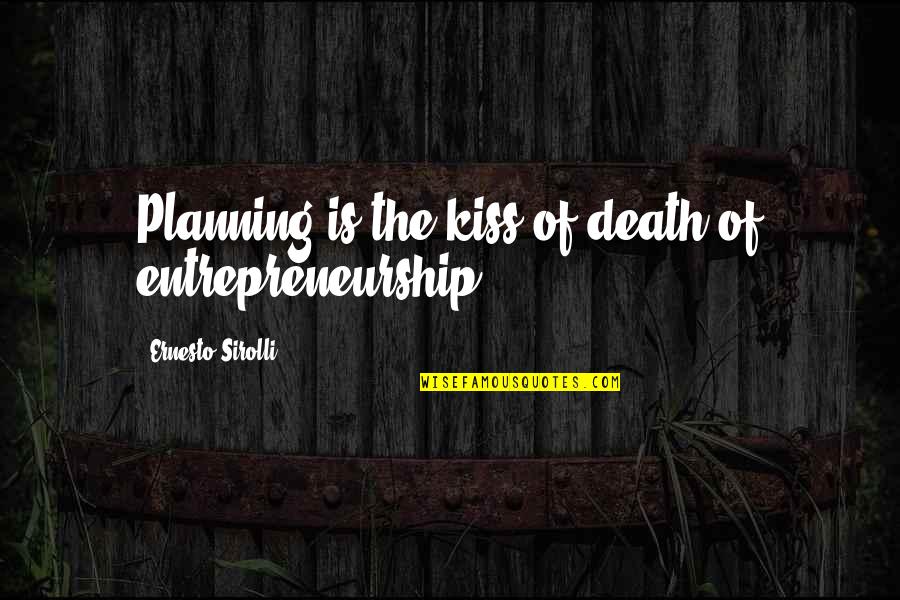 Good Scammer Quotes By Ernesto Sirolli: Planning is the kiss of death of entrepreneurship.