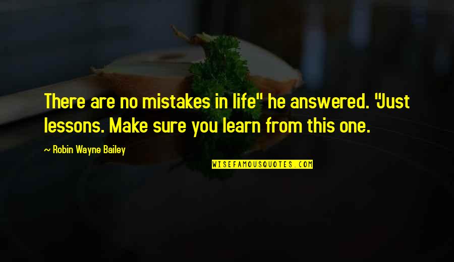 Good School Administrators Quotes By Robin Wayne Bailey: There are no mistakes in life" he answered.