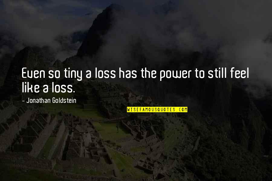 Good School Appropriate Quotes By Jonathan Goldstein: Even so tiny a loss has the power