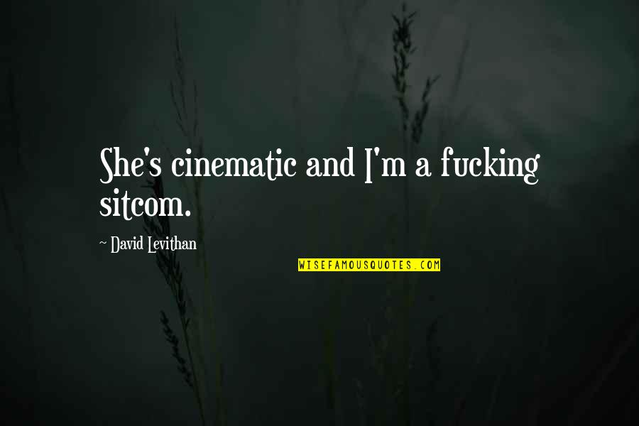 Good School Captain Quotes By David Levithan: She's cinematic and I'm a fucking sitcom. Good School Captain Quotes By David Levithan: She's cinematic and I'm a fucking sitcom.