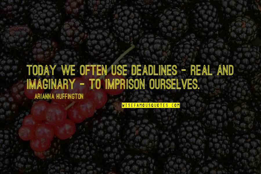 Good School Counseling Quotes By Arianna Huffington: Today we often use deadlines - real and