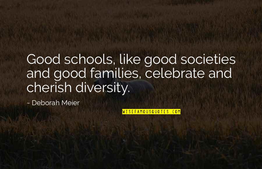 Good School Education Quotes By Deborah Meier: Good schools, like good societies and good families,