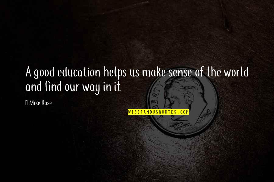 Good School Education Quotes By Mike Rose: A good education helps us make sense of