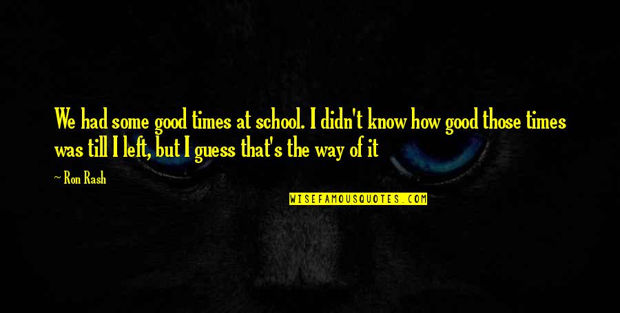 Good School Education Quotes By Ron Rash: We had some good times at school. I