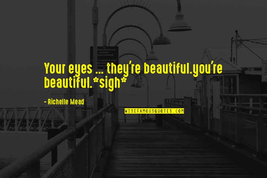 Good School Leadership Quotes By Richelle Mead: Your eyes ... they're beautiful.you're beautiful.*sigh*