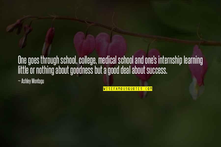 Good School Quotes By Ashley Montagu: One goes through school, college, medical school and