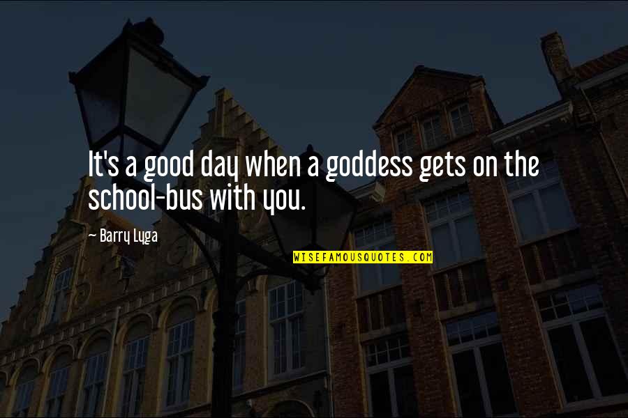 Good School Quotes By Barry Lyga: It's a good day when a goddess gets