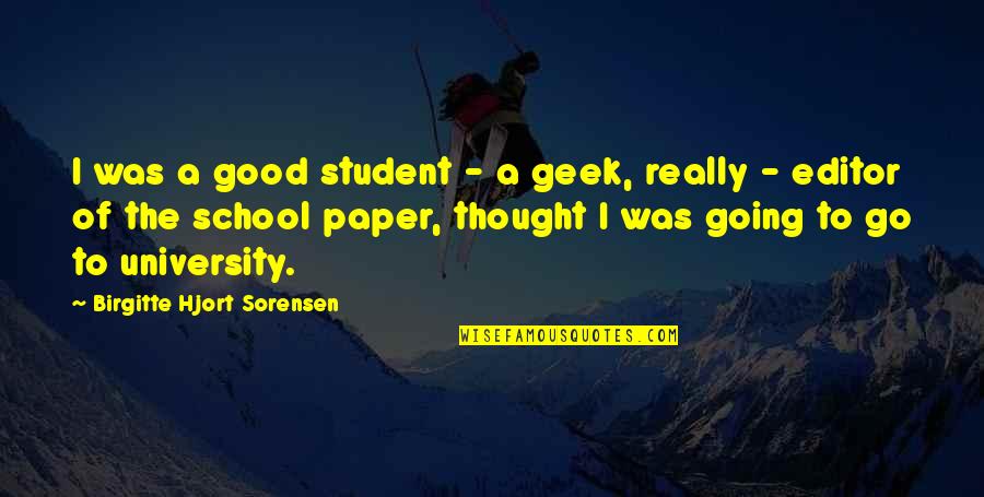 Good School Quotes By Birgitte Hjort Sorensen: I was a good student - a geek,