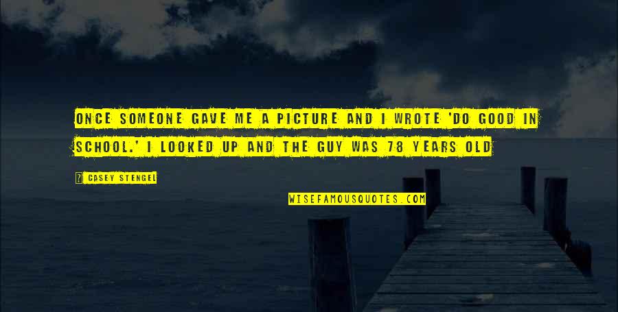 Good School Quotes By Casey Stengel: Once someone gave me a picture and I