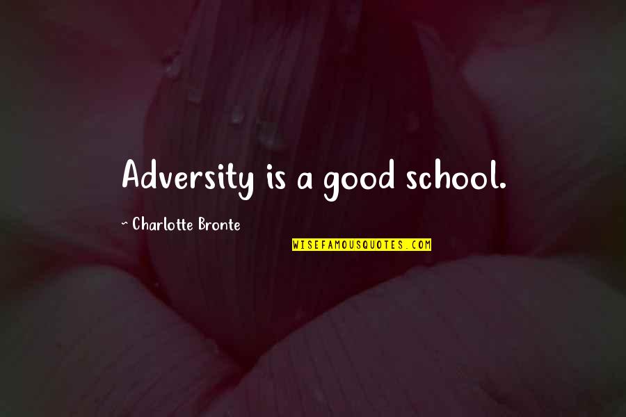Good School Quotes By Charlotte Bronte: Adversity is a good school.