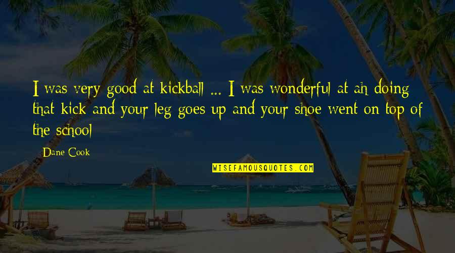 Good School Quotes By Dane Cook: I was very good at kickball ... I