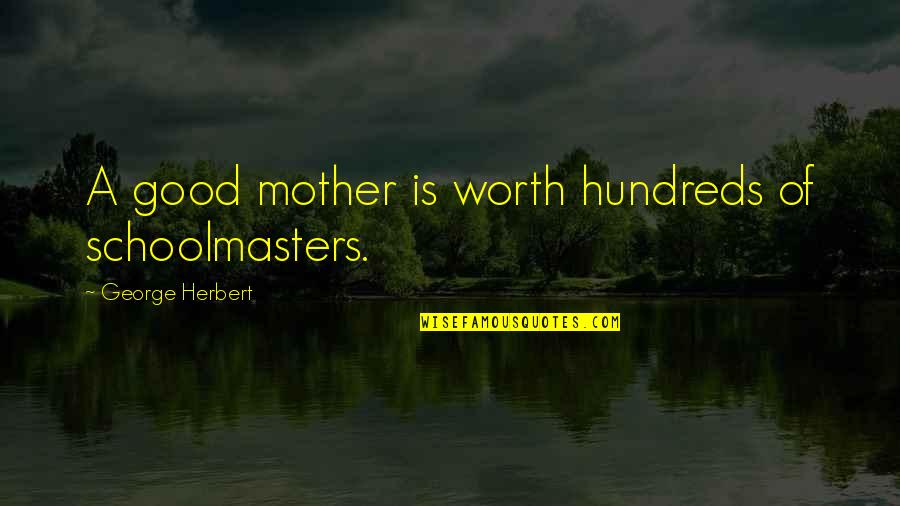 Good School Quotes By George Herbert: A good mother is worth hundreds of schoolmasters.
