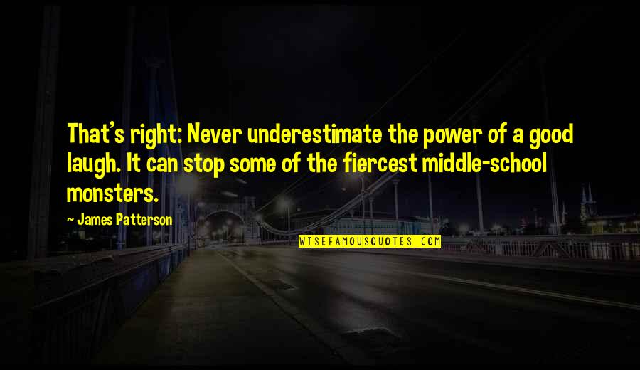 Good School Quotes By James Patterson: That's right: Never underestimate the power of a