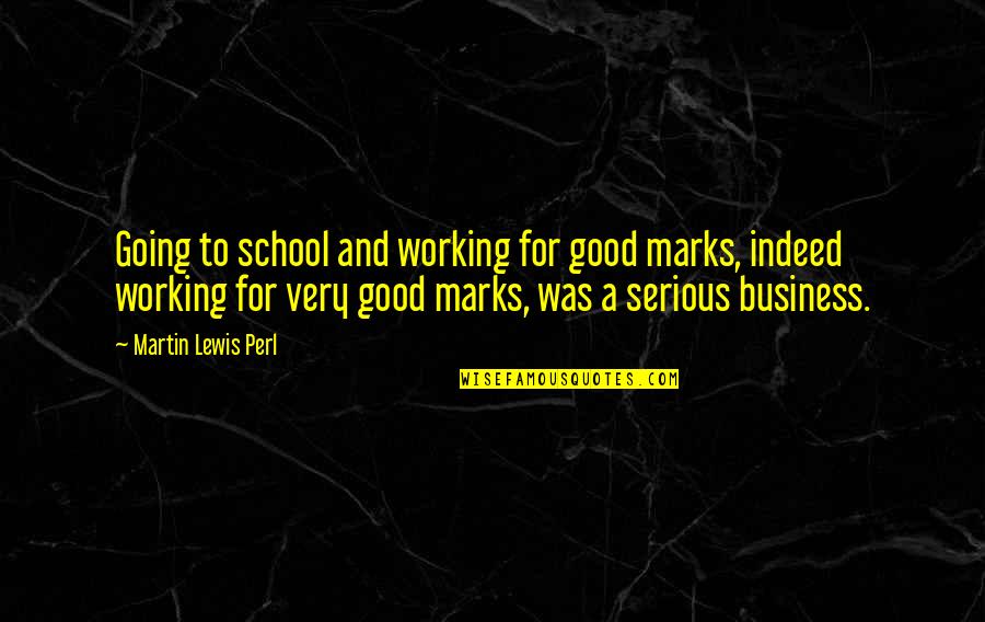 Good School Quotes By Martin Lewis Perl: Going to school and working for good marks,