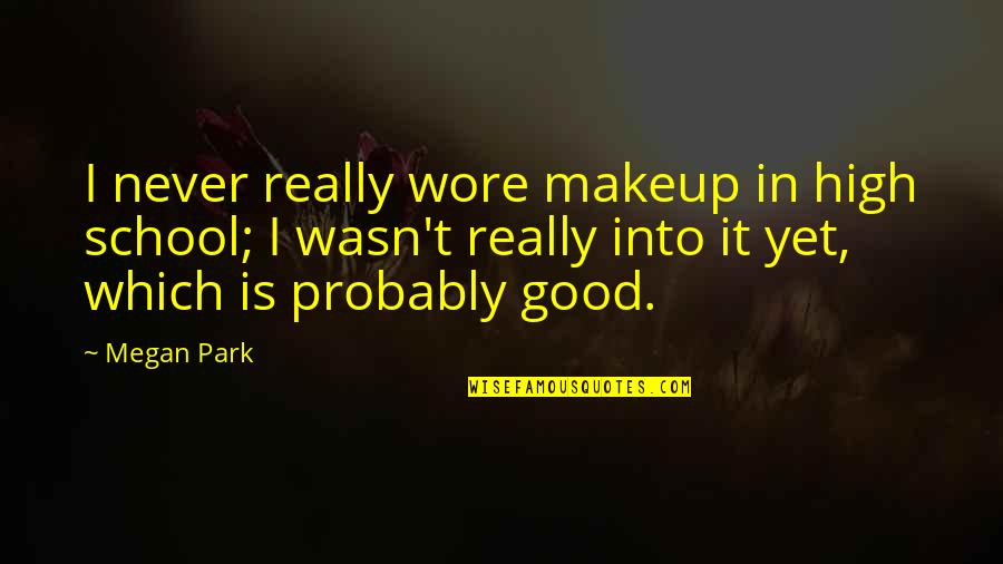 Good School Quotes By Megan Park: I never really wore makeup in high school;