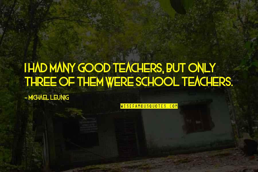Good School Quotes By Michael Leunig: I had many good teachers, but only three