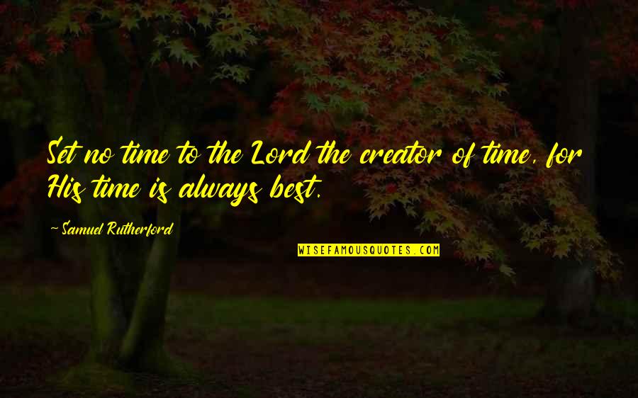 Good School Spirit Quotes By Samuel Rutherford: Set no time to the Lord the creator