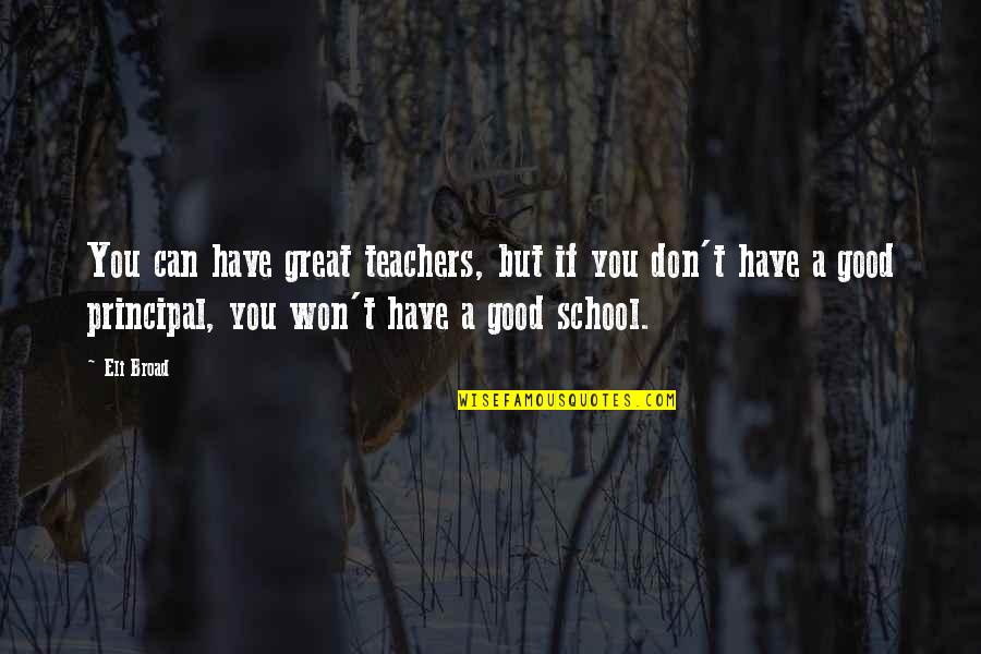 Good School Teachers Quotes By Eli Broad: You can have great teachers, but if you