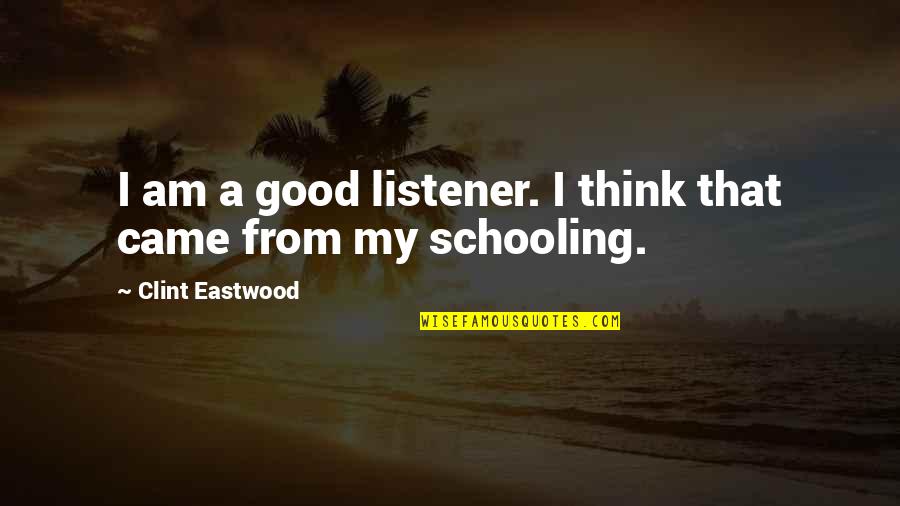 Good Schooling Quotes By Clint Eastwood: I am a good listener. I think that