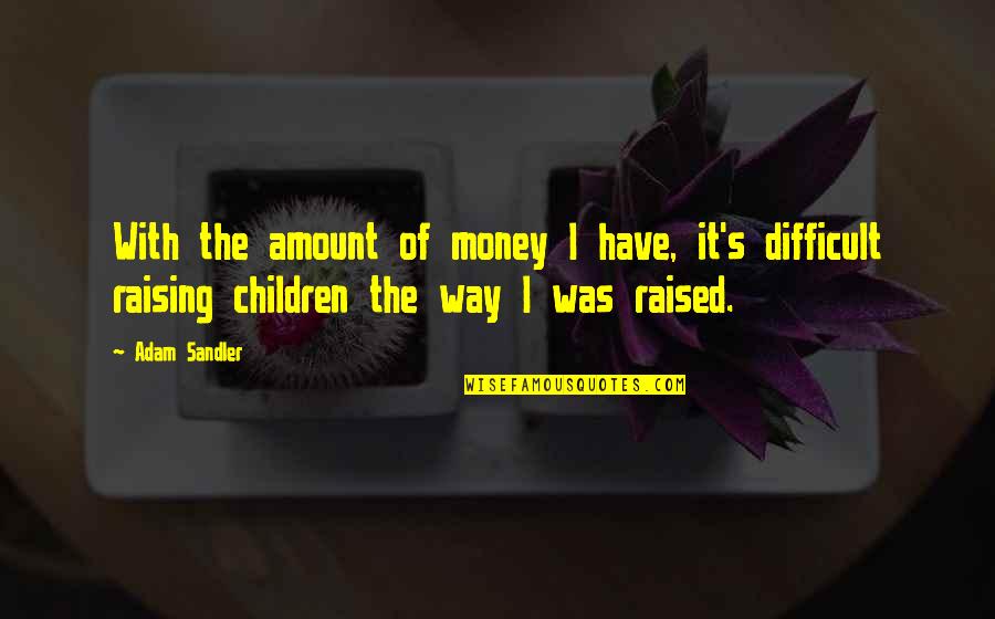 Good Sci Fi Quotes By Adam Sandler: With the amount of money I have, it's Good Sci Fi Quotes By Adam Sandler: With the amount of money I have, it's