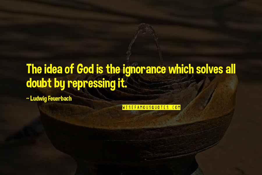 Good Sci Fi Quotes By Ludwig Feuerbach: The idea of God is the ignorance which Good Sci Fi Quotes By Ludwig Feuerbach: The idea of God is the ignorance which