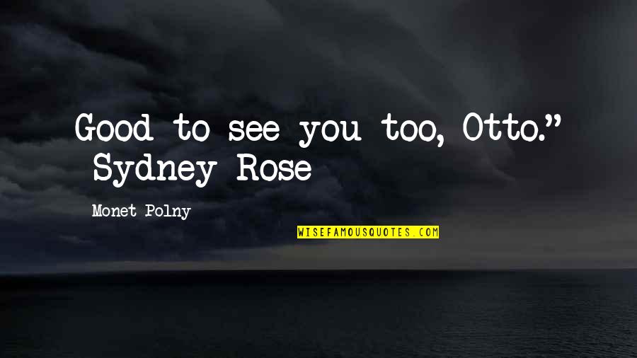 Good Sci Fi Quotes By Monet Polny: Good to see you too, Otto." -Sydney Rose Good Sci Fi Quotes By Monet Polny: Good to see you too, Otto." -Sydney Rose