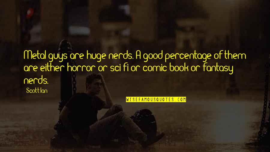 Good Sci Fi Quotes By Scott Ian: Metal guys are huge nerds. A good percentage Good Sci Fi Quotes By Scott Ian: Metal guys are huge nerds. A good percentage