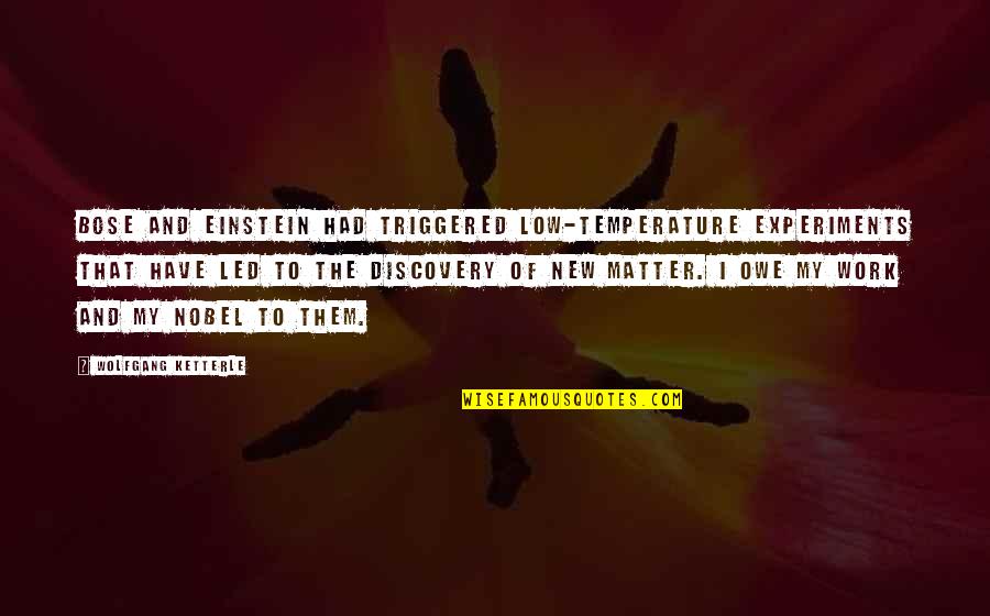 Good Sci Fi Quotes By Wolfgang Ketterle: Bose and Einstein had triggered low-temperature experiments that Good Sci Fi Quotes By Wolfgang Ketterle: Bose and Einstein had triggered low-temperature experiments that