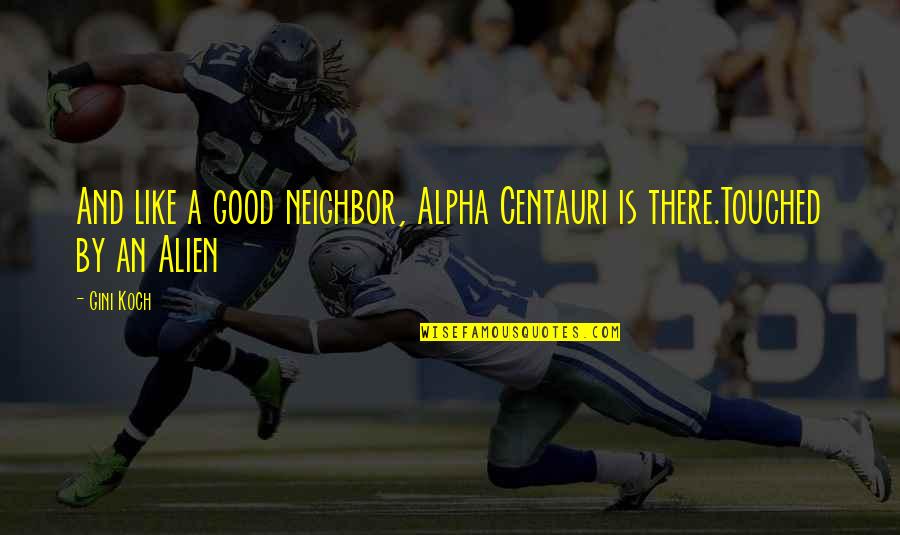 Good Science Fiction Quotes By Gini Koch: And like a good neighbor, Alpha Centauri is
