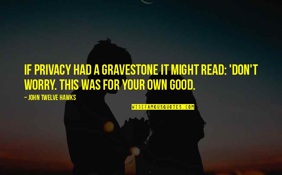 Good Science Fiction Quotes By John Twelve Hawks: If privacy had a gravestone it might read: Good Science Fiction Quotes By John Twelve Hawks: If privacy had a gravestone it might read: