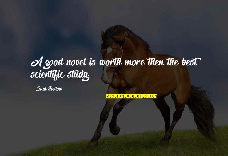 Good Scientific Quotes By Saul Bellow: A good novel is worth more then the