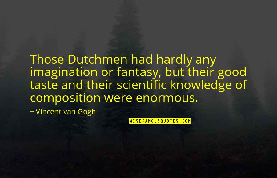 Good Scientific Quotes By Vincent Van Gogh: Those Dutchmen had hardly any imagination or fantasy,