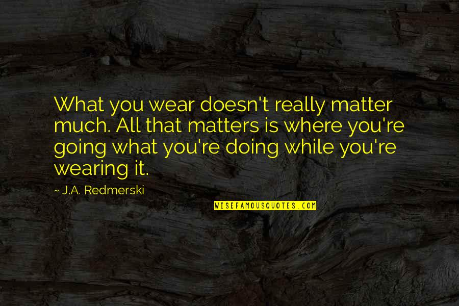 Good Scoliosis Quotes By J.A. Redmerski: What you wear doesn't really matter much. All
