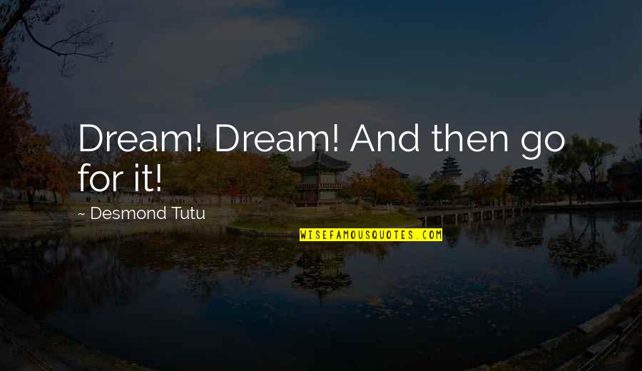 Good Screensaver Quotes By Desmond Tutu: Dream! Dream! And then go for it!