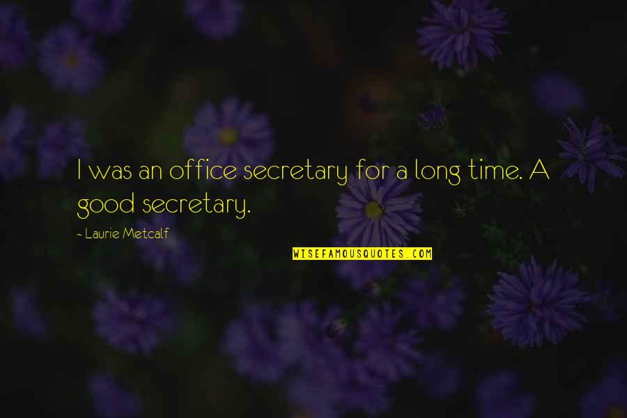 Good Secretary Quotes By Laurie Metcalf: I was an office secretary for a long