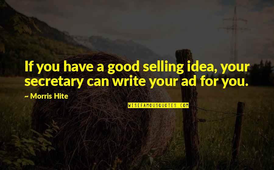 Good Secretary Quotes By Morris Hite: If you have a good selling idea, your